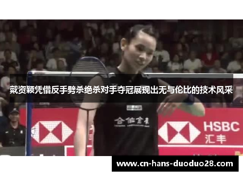 戴资颖凭借反手劈杀绝杀对手夺冠展现出无与伦比的技术风采