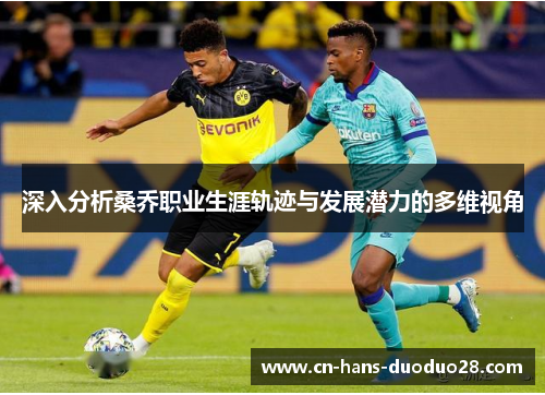 深入分析桑乔职业生涯轨迹与发展潜力的多维视角 深入分析桑乔职业生涯轨迹与发展潜力的多维视角