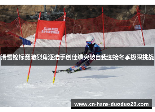滑雪锦标赛激烈角逐选手创佳绩突破自我迎接冬季极限挑战 滑雪锦标赛激烈角逐选手创佳绩突破自我迎接冬季极限挑战
