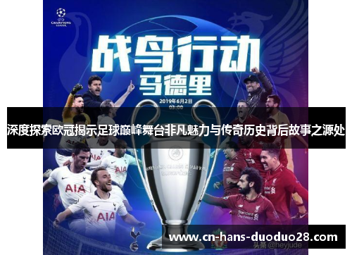 深度探索欧冠揭示足球巅峰舞台非凡魅力与传奇历史背后故事之源处