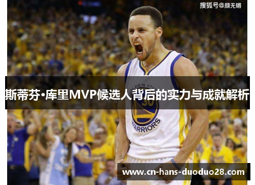 斯蒂芬·库里MVP候选人背后的实力与成就解析