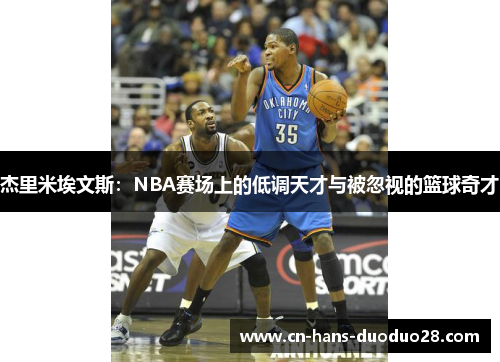 杰里米埃文斯：NBA赛场上的低调天才与被忽视的篮球奇才