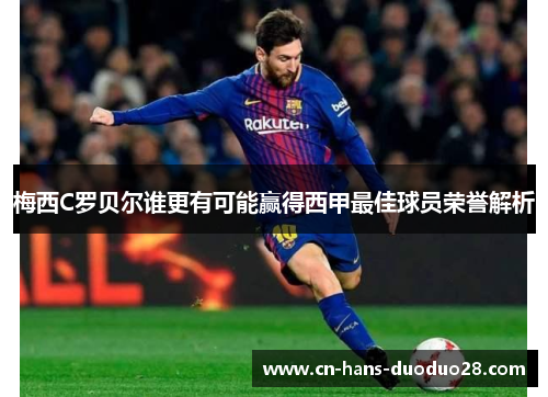 梅西C罗贝尔谁更有可能赢得西甲最佳球员荣誉解析 梅西C罗贝尔谁更有可能赢得西甲最佳球员荣誉解析