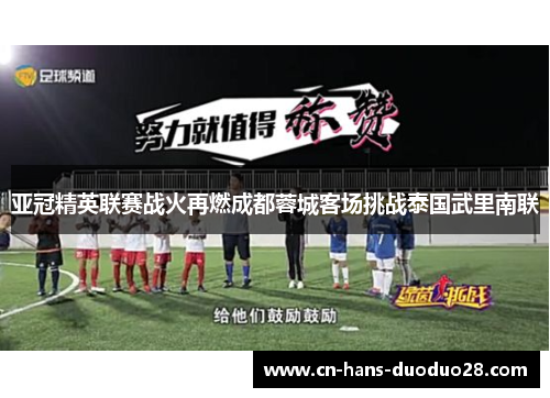 亚冠精英联赛战火再燃成都蓉城客场挑战泰国武里南联