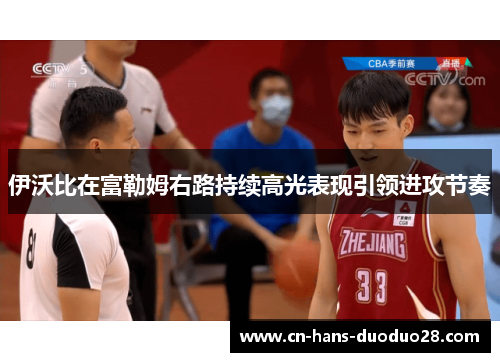 伊沃比在富勒姆右路持续高光表现引领进攻节奏