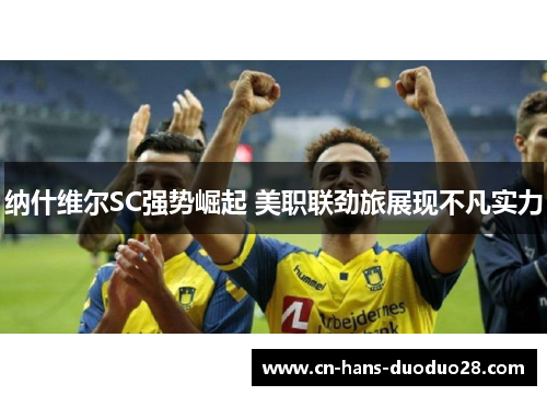 纳什维尔SC强势崛起 美职联劲旅展现不凡实力