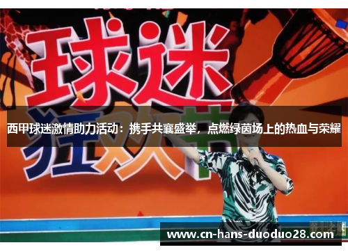 西甲球迷激情助力活动:携手共襄盛举,点燃绿茵场上的热血与荣耀 西甲球迷激情助力活动:携手共襄盛举,点燃绿茵场上的热血与荣耀