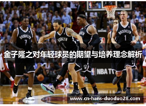 金子隆之对年轻球员的期望与培养理念解析
